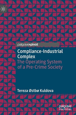 Compliance-Industrial Complex: The Operating System of a Pre-Crime Society - Kuldova, Tereza stb