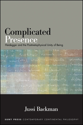 Complicated Presence: Heidegger and the Postmetaphysical Unity of Being - Backman, Jussi