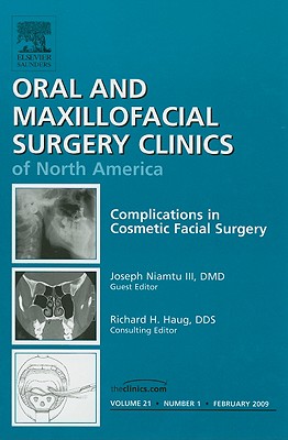 Complications in Cosmetic Facial Surgery, an Issue of Oral and Maxillofacial Surgery Clinics: Volume 21-1 - Niamtu, Joe, DMD