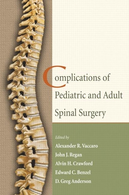 Complications of Pediatric and Adult Spinal Surgery - Vaccaro, Alexander R. (Editor), and Regan, John J. (Editor), and Crawford, Alvin H. (Editor)