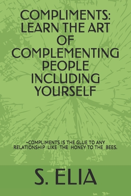 Compliments: Learn the Art of Complementing People Including Yourself - Elia, S