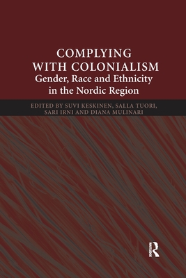 Complying With Colonialism: Gender, Race and Ethnicity in the Nordic Region - Keskinen, Suvi (Editor), and Tuori, Salla (Editor), and Irni, Sara (Editor)