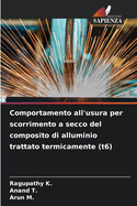 Comportamento all'usura per scorrimento a secco del composito di alluminio trattato termicamente (t6)