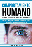 Comportamiento humano, Lenguaje corporal, Psicologia de la Personalidad: Aprenda a Analizar a las Personas y Manejar Relaciones con la Gua de Psicologa Humana Definitiva (Libro en espaol/ Spanish)