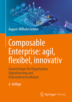 Composable Enterprise: agil, flexibel, innovativ: Gamechanger fr Organisation, Digitalisierung und Unternehmenssoftware - Scheer, August-Wilhelm