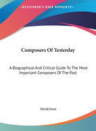 Composers Of Yesterday: A Biographical And Critical Guide To The Most Important Composers Of The Past