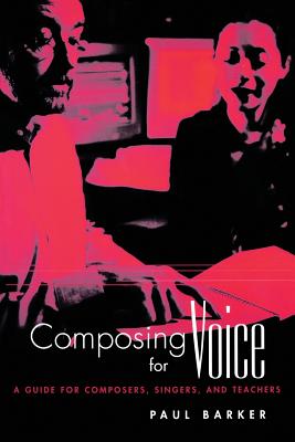 Composing for Voice: A Guide for Composers, Singers, and Teachers - Barker, Paul