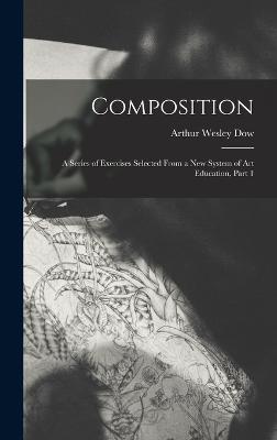 Composition: A Series of Exercises Selected From a New System of Art Education, Part 1 - Dow, Arthur Wesley