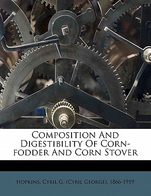 Composition and Digestibility of Corn-Fodder and Corn Stover - Hopkins, Cyril G (Creator)