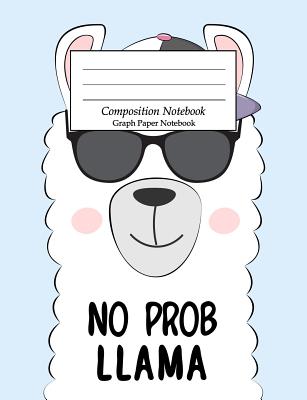 Composition Notebook Graph Paper Notebook: Wide Ruled School Student College Ruled 110 Pages - No Prob Llama - Publishing, Paper Kate