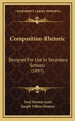 Composition-Rhetoric: Designed for Use in Secondary Schools (1897) - Scott, Fred Newton, and Denney, Joseph Villiers