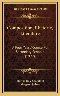 Composition, Rhetoric-Literature: A Four Years' Course for Secondary Schools (1913) - Shackford, Martha Hale, and Judson, Margaret