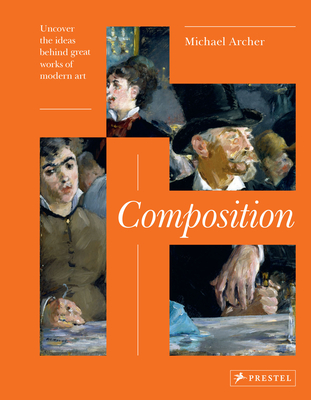 Composition: Uncover the Ideas Behind the Great Works of Modern Art - Archer, Michael (Editor)