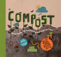 Compost: A Family Guide to Making Soil From Scraps