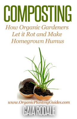 Composting: How Organic Gardeners Let it Rot and Make Homegrown Humus - Rodale, Gaia