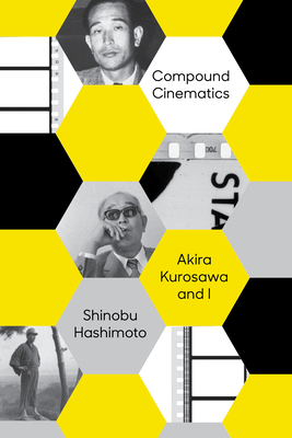 Compound Cinematics (Paperback): Akira Kurosawa and I - Hashimoto, Shinobu