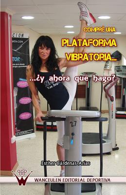 Compre Una Plataforma Vibratoria... ? y Ahora Que Hago? - Cardenas Arias, Esther