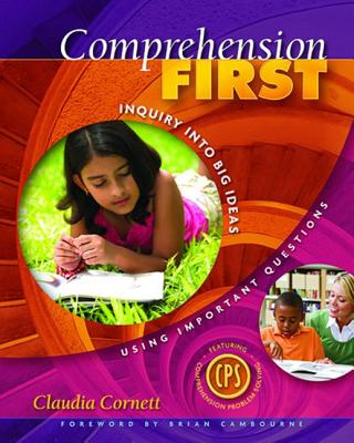 Comprehension First: Inquiry into Big Ideas Using Important Questions - Cornett, Claudia