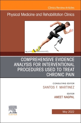 Comprehensive Evidence Analysis for Interventional Procedures Used to Treat Chronic Pain, an Issue of Physical Medicine and Rehabilitation Clinics of North America: Volume 33-2 - Nagpal, Ameet, Ed (Editor)