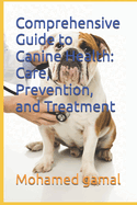 Comprehensive Guide to Canine Health: Care, Prevention, and Treatment