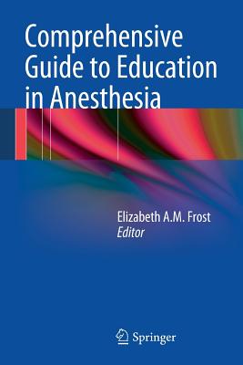 Comprehensive Guide to Education in Anesthesia - Frost, Elizabeth A.M. (Editor)