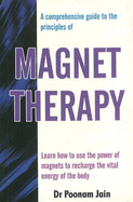 Comprehensive Guide to the Principles of Magnet Therapy: Learn How to Use the Power of Magnets to Recharge the Vital Energy of the Body