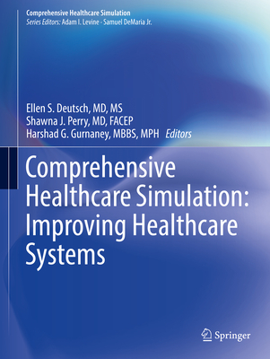 Comprehensive Healthcare Simulation: Improving Healthcare Systems - Deutsch, Ellen S (Editor), and Perry, Shawna J (Editor), and Gurnaney, Harshad G (Editor)