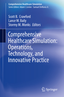 Comprehensive Healthcare Simulation: Operations, Technology, and Innovative Practice - Crawford, Scott B (Editor), and Baily, Lance W (Editor), and Monks, Stormy M (Editor)