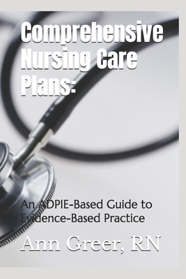 Comprehensive Nursing Care Plans: : An ADPIE-Based Guide to Evidence-Based Practice - Greer, Ann, RN