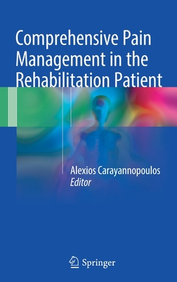 Comprehensive Pain Management in the Rehabilitation Patient - Carayannopoulos Do Mph, Alexios (Editor)