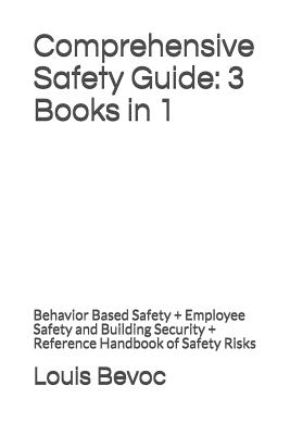 Comprehensive Safety Guide: 3 Books in 1: Behavior Based Safety + Employee Safety and Building Security + Reference Handbook of Safety Risks - Bevoc, Louis