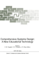Comprehensive Systems Design: A New Educational Technology: Proceedings of the NATO Advanced Research Workshop on Comprehensive Systems Design: A New Educational Technology, Held in Pacific Grove, California, December 2-7, 1990
