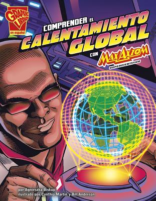 Comprender El Calentamiento Global Con Max Axiom, Supercient?fico - Strictly Spanish LLC (Translated by), and Martin, Cynthia (Illustrator), and Anderson, Bill