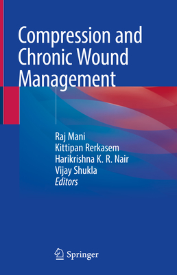 Compression and Chronic Wound Management - Mani, Raj (Editor), and Rerkasem, Kittipan (Editor), and Nair, Harikrishna K R (Editor)