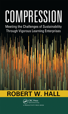 Compression: Meeting the Challenges of Sustainability Through Vigorous Learning Enterprises - Hall, Robert W