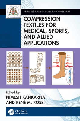 Compression Textiles for Medical, Sports, and Allied Applications - Kankariya, Nimesh (Editor), and Rossi, Ren M (Editor)