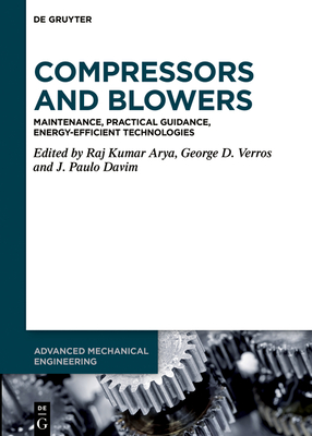 Compressors and Blowers: Maintenance, Practical Guidance, Energy-Efficient Technologies - Arya, Raj Kumar (Editor), and Verros, George D. (Editor), and Davim, J. Paulo (Editor)