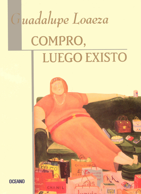 Compro, Luego Existo - Loaeza, Guadalupe