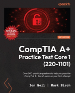 CompTIA A+ Practice Test Core 1 (220-1101): Over 500 practice questions to help you pass the CompTIA A+ Core 1 exam on your first attempt
