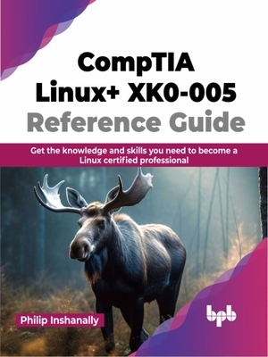Comptia Linux+ Xk0-005 Reference Guide: Get the Knowledge and Skills You Need to Become a Linux Certified Professional - Inshanally, Philip