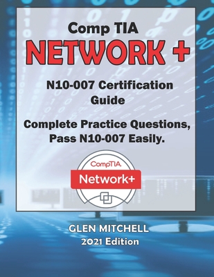 CompTIA Network+ (N10-007) Certification: Complete Practice Questions, Pass N10-007 Easily - Mitchell, Glen