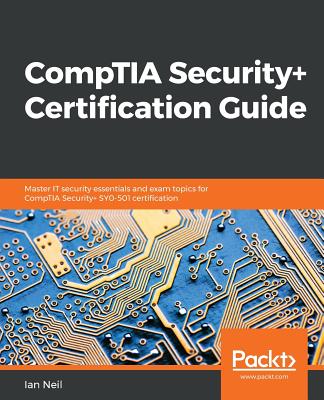 CompTIA Security+ Certification Guide: Master IT security essentials and exam topics for CompTIA Security+ SY0-501 certification - Neil, Ian