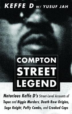 Compton Street Legend: Notorious Keffe D's Street-Level Accounts of Tupac and Biggie Murders, Death Row Origins, Suge Knight, Puffy Combs, and Crooked Cops - Davis, Duane 'keffe D', and Jah, Yusuf