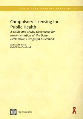 Compulsory Licensing for Public Health: A Guide and Model Documents for Implementation of the Doha Declaration Paragraph 6 Decision Volume 61 - Abbott, Frederick M, and Van Puymbroeck, Rudolf V