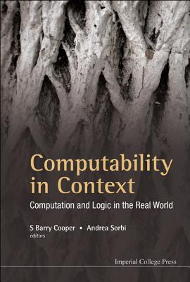 Computability in Context: Computation and Logic in the Real World - Cooper, S Barry, Professor (Editor), and Sorbi, Andrea (Editor)