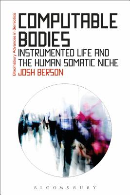 Computable Bodies: Instrumented Life and the Human Somatic Niche - Berson, Josh, and Paschalidis, Gregory (Editor)