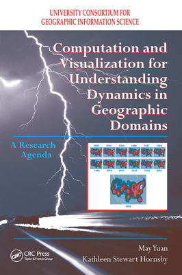 Computation and Visualization for Understanding Dynamics in Geographic Domains: A Research Agenda - Yuan, May, and Hornsby, Kathleen S.