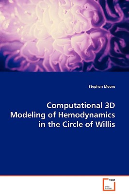Computational 3D Modeling of Hemodynamics in the Circle of Willis - Moore, Stephen, PhD