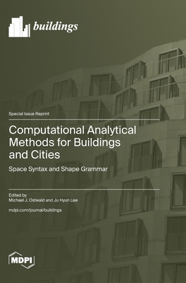 Computational Analytical Methods for Buildings and Cities: Space Syntax and Shape Grammar - Ostwald, Michael J (Guest editor), and Lee, Ju Hyun (Guest editor)