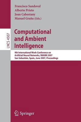 Computational and Ambient Intelligence: 9th International Work-Conference on Artificial Neural Networks, Iwann 2007, San Sebastin, Spain, June 20-22, 2007, Proceedings - Sandoval, Francisco (Editor), and Prieto, Alberto (Editor), and Cabestany, Joan, Professor (Editor)